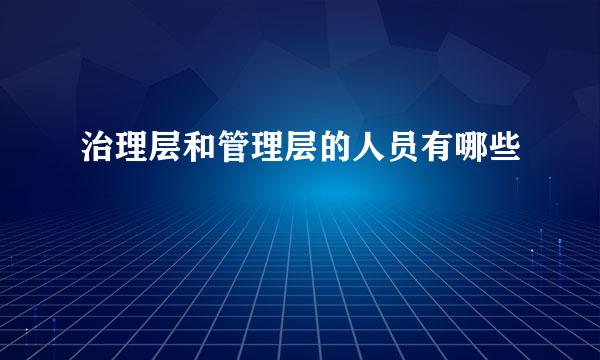 治理层和管理层的人员有哪些