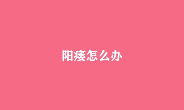 阳痿怎么办