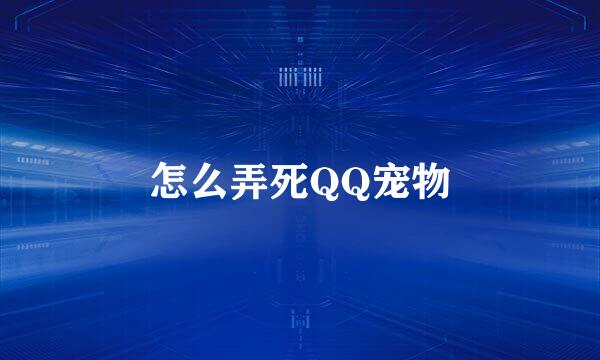 怎么弄死QQ宠物