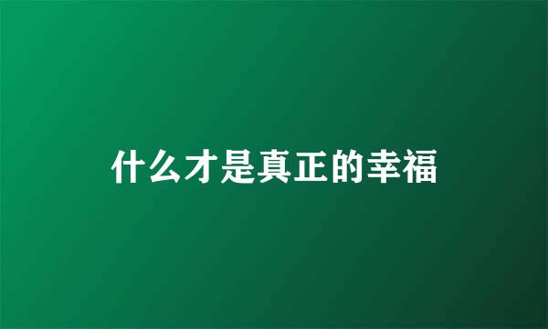 什么才是真正的幸福