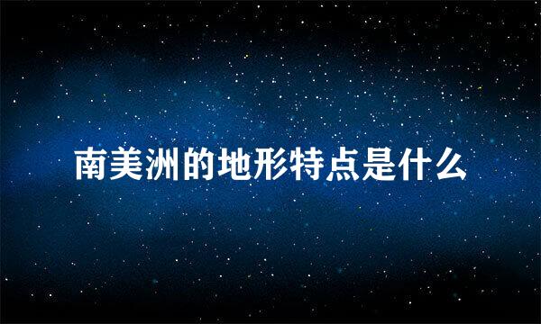 南美洲的地形特点是什么