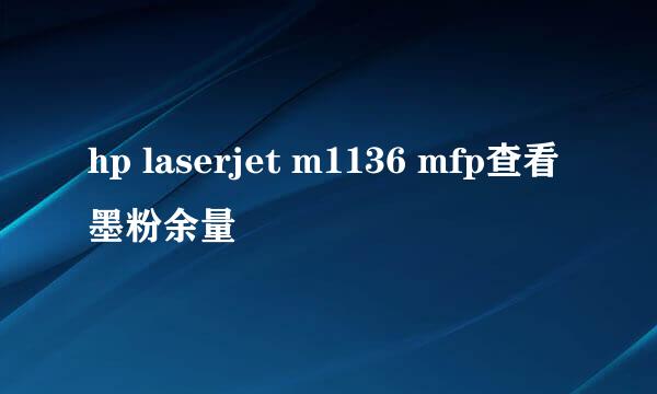 hp laserjet m1136 mfp查看墨粉余量
