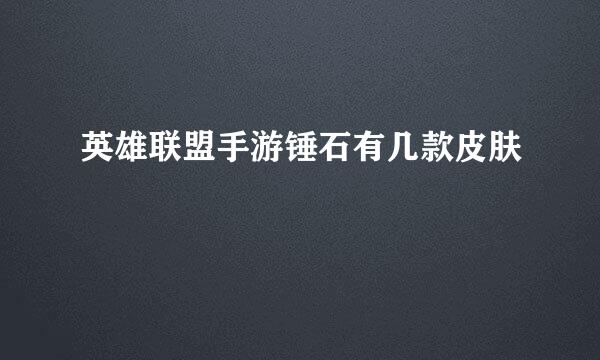 英雄联盟手游锤石有几款皮肤