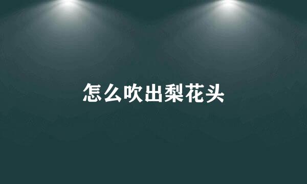 怎么吹出梨花头
