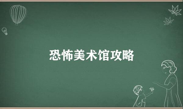 恐怖美术馆攻略