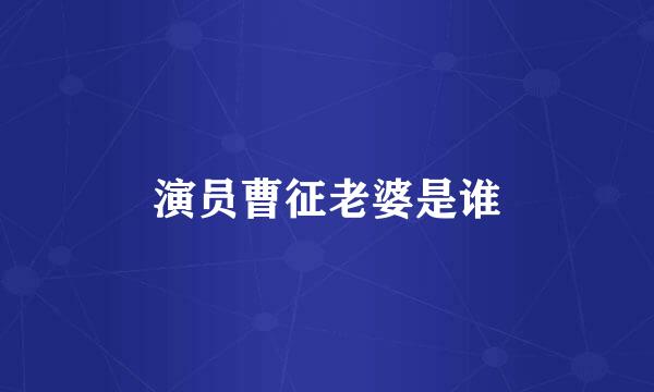 演员曹征老婆是谁