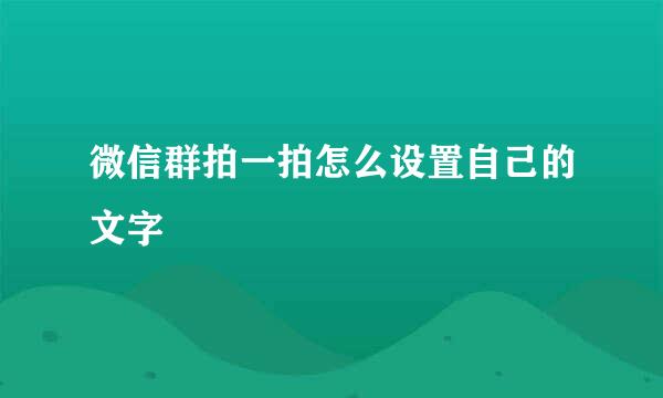 微信群拍一拍怎么设置自己的文字