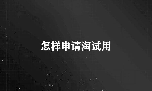 怎样申请淘试用
