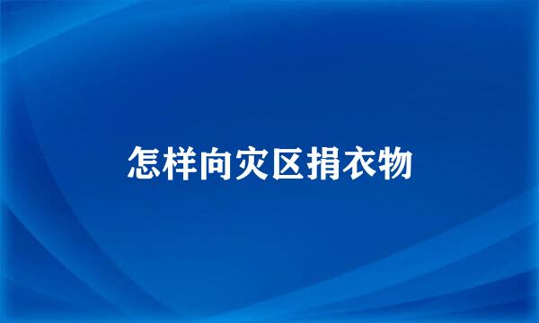 怎样向灾区捐衣物