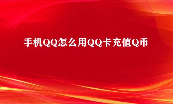 手机QQ怎么用QQ卡充值Q币
