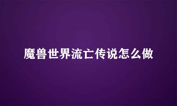 魔兽世界流亡传说怎么做