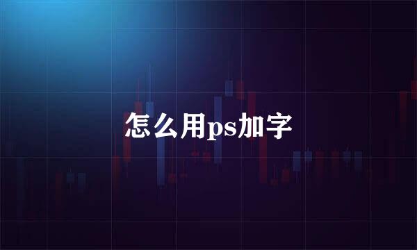 怎么用ps加字