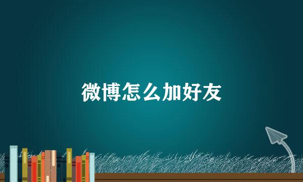 微博怎么加好友