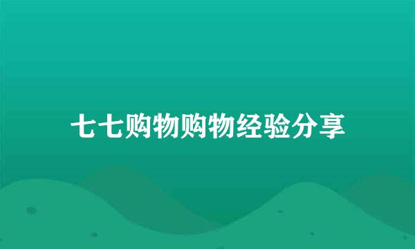 七七购物购物经验分享
