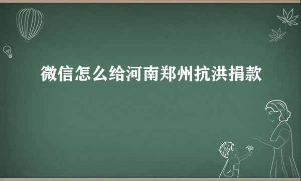 微信怎么给河南郑州抗洪捐款