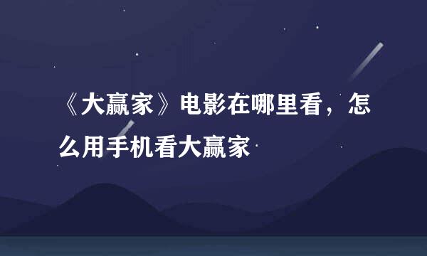 《大赢家》电影在哪里看，怎么用手机看大赢家