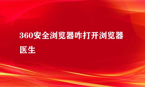 360安全浏览器咋打开浏览器医生