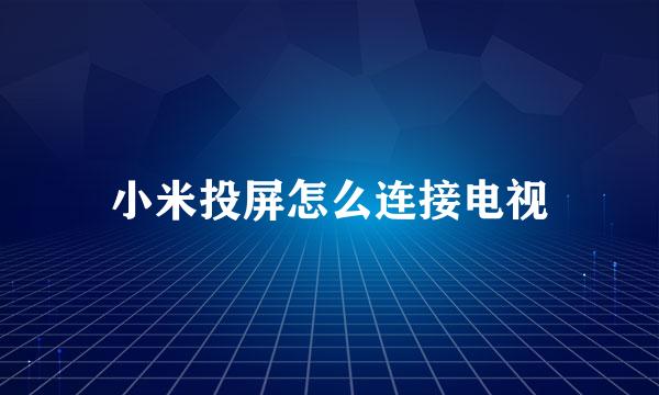 小米投屏怎么连接电视