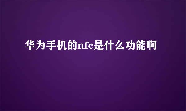 华为手机的nfc是什么功能啊