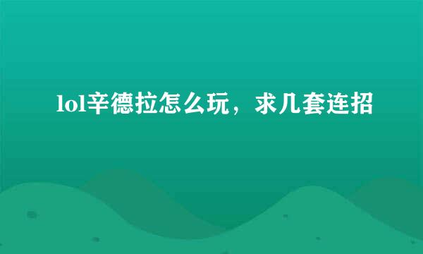 lol辛德拉怎么玩，求几套连招