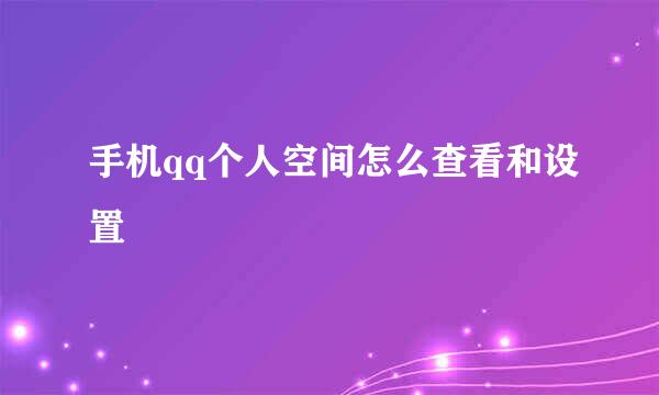 手机qq个人空间怎么查看和设置