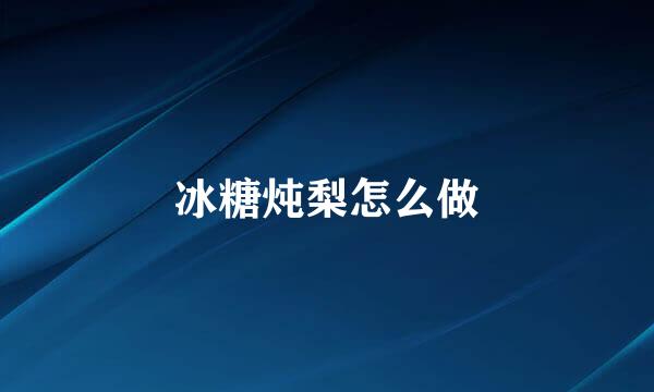 冰糖炖梨怎么做