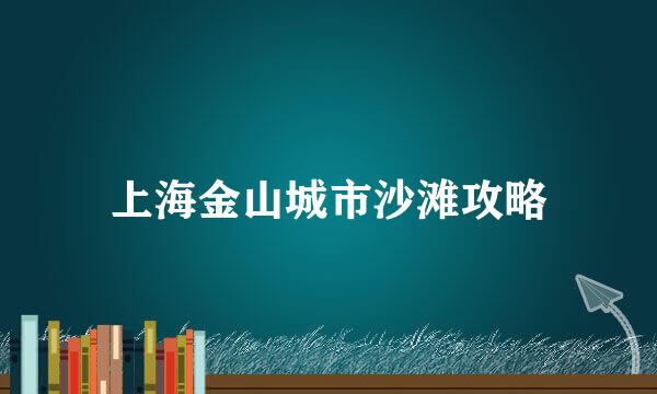 上海金山城市沙滩攻略
