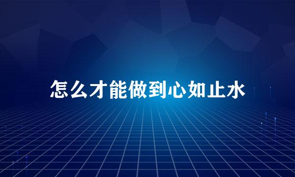 怎么才能做到心如止水