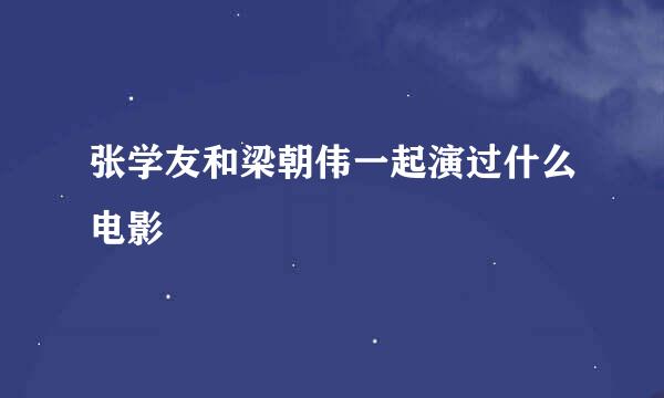 张学友和梁朝伟一起演过什么电影