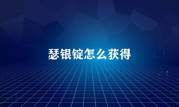 瑟银锭怎么获得