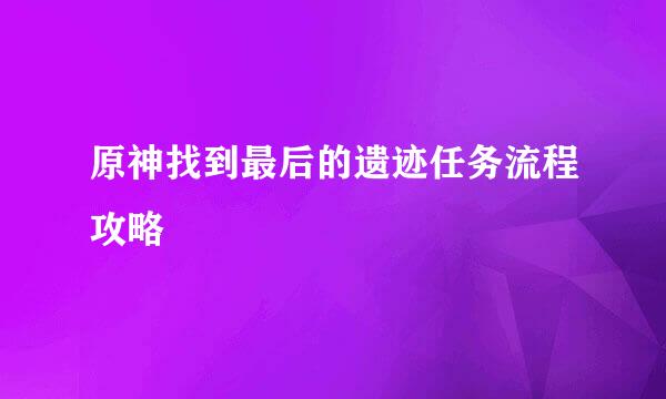 原神找到最后的遗迹任务流程攻略