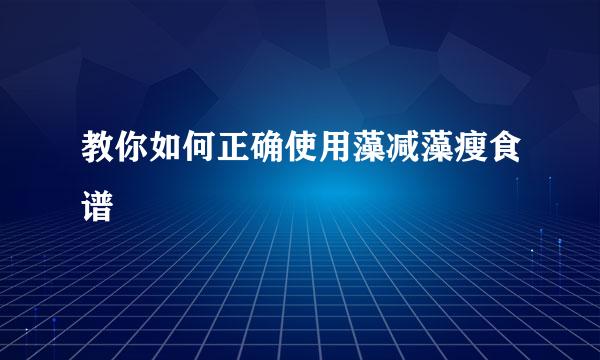 教你如何正确使用藻减藻瘦食谱
