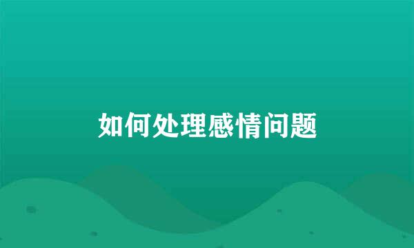 如何处理感情问题