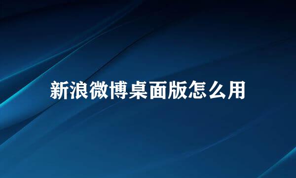 新浪微博桌面版怎么用