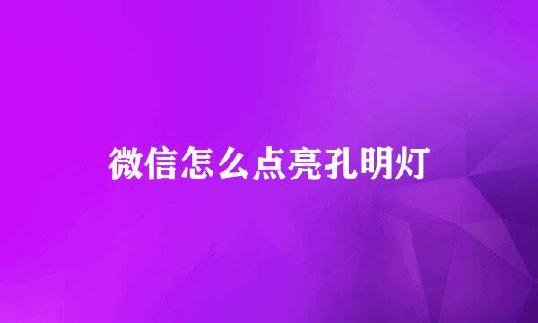 微信怎么点亮孔明灯