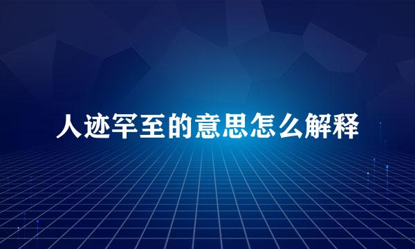 人迹罕至的意思怎么解释