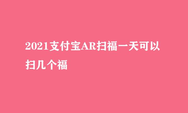 2021支付宝AR扫福一天可以扫几个福