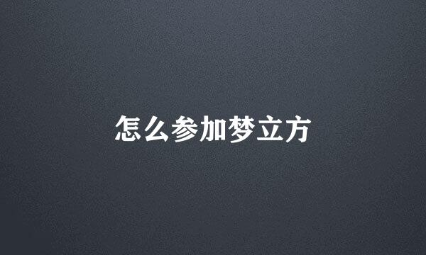 怎么参加梦立方