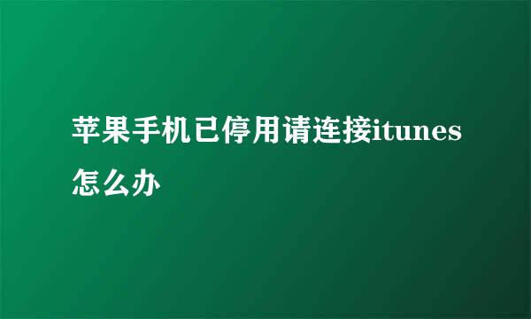 苹果手机已停用请连接itunes怎么办