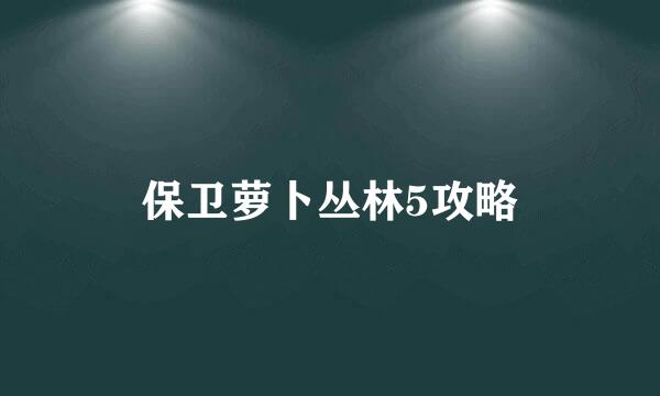 保卫萝卜丛林5攻略
