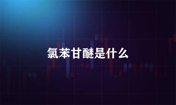 氯苯甘醚是什么