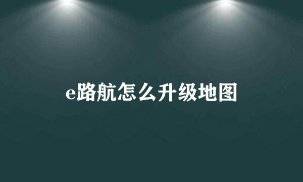 e路航怎么升级地图
