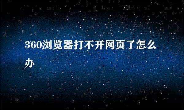 360浏览器打不开网页了怎么办
