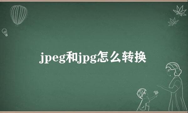 jpeg和jpg怎么转换