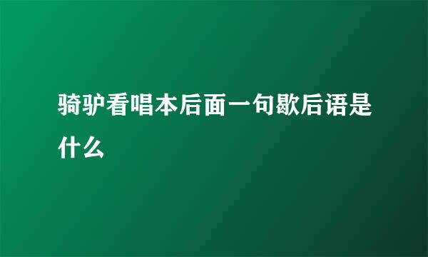 骑驴看唱本后面一句歇后语是什么