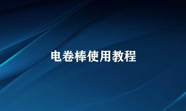 电卷棒使用教程
