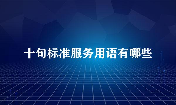 十句标准服务用语有哪些