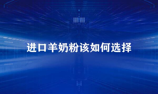 进口羊奶粉该如何选择