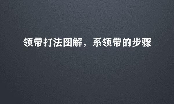 领带打法图解，系领带的步骤
