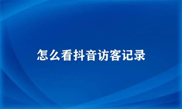 怎么看抖音访客记录